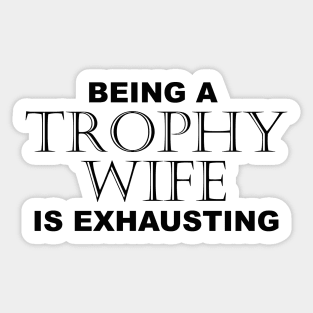 BEING A TROPHY WIFE IS EXHAUSTING 2 Minimal Word Art - Gift For Women Sticker